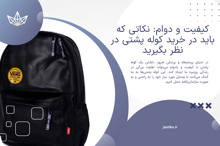 کیفیت و دوام: نکاتی که باید در خرید کوله پشتی در نظر بگیرید